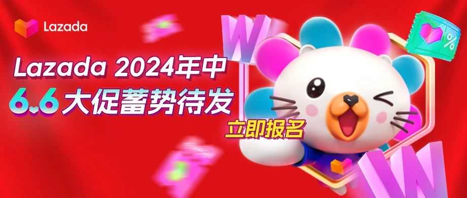 Lazada 2024 6.6 大促蓄势待发！立即报名！