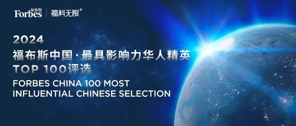 【申报入口】 | “2024福布斯中国·最具影响力华人精英TOP 100评选”正式启动